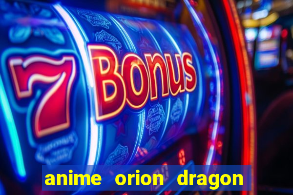 anime orion dragon ball super