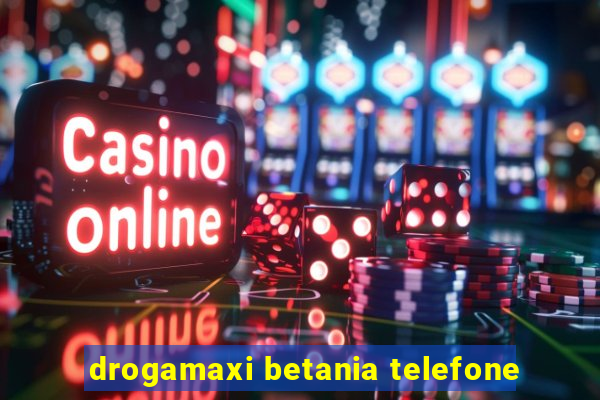 drogamaxi betania telefone