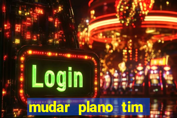 mudar plano tim beta mensal para semanal