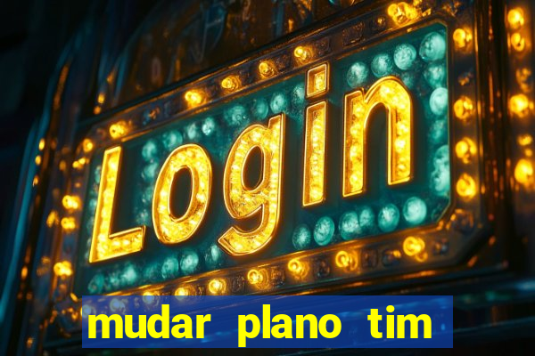 mudar plano tim beta mensal para semanal