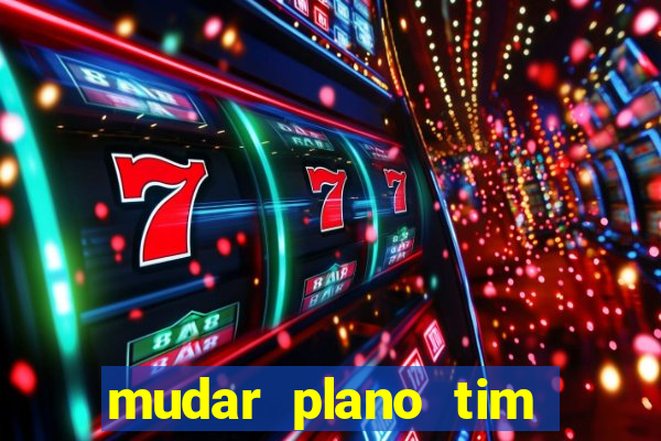 mudar plano tim beta mensal para semanal