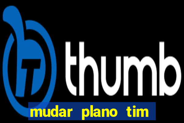 mudar plano tim beta mensal para semanal