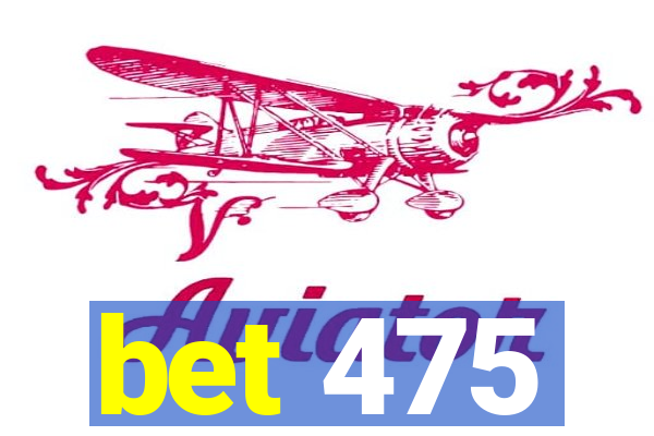 bet 475