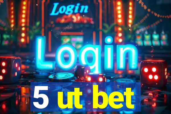 5 ut bet