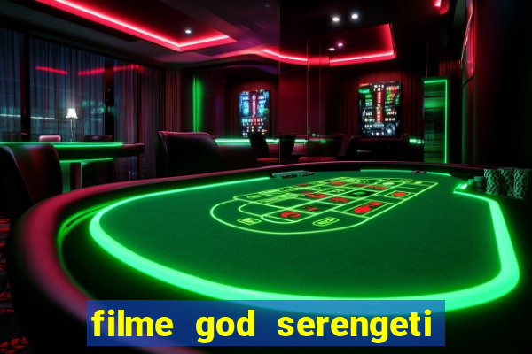 filme god serengeti completo dublado