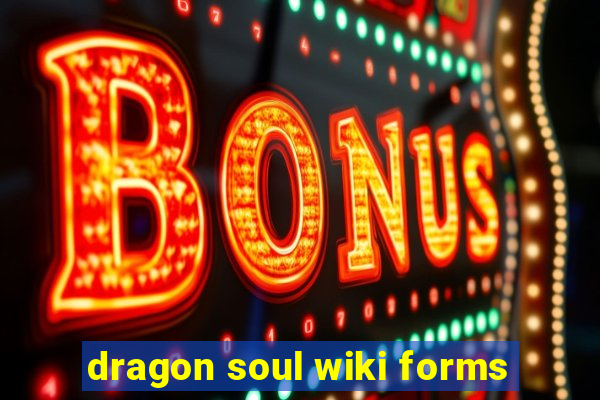 dragon soul wiki forms