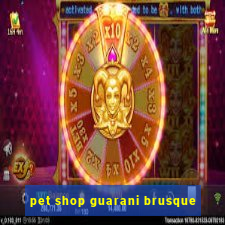 pet shop guarani brusque