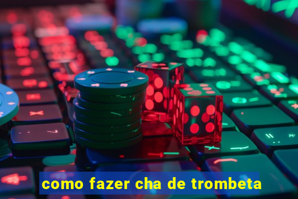 como fazer cha de trombeta