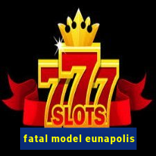 fatal model eunapolis