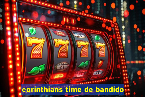 corinthians time de bandido