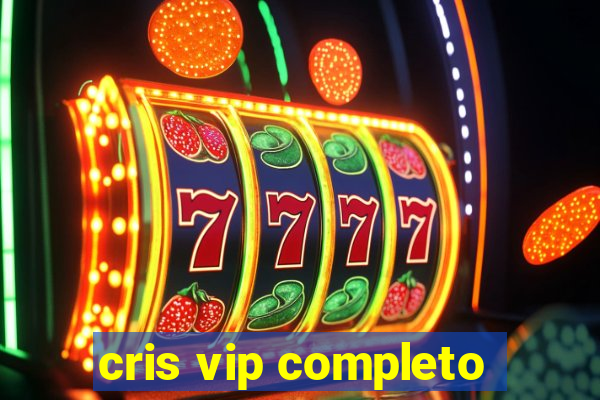 cris vip completo