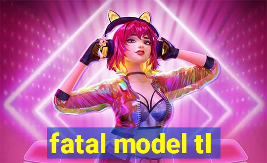 fatal model tl