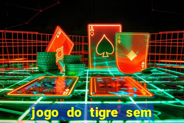 jogo do tigre sem colocar dinheiro