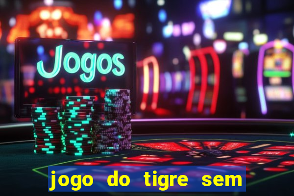 jogo do tigre sem colocar dinheiro