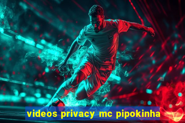 videos privacy mc pipokinha