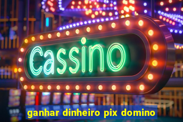 ganhar dinheiro pix domino