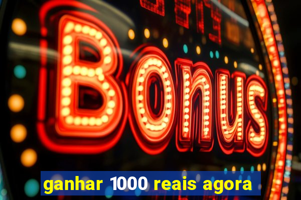 ganhar 1000 reais agora