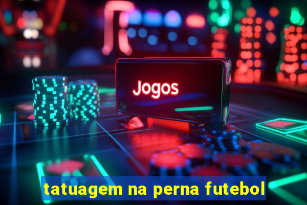 tatuagem na perna futebol