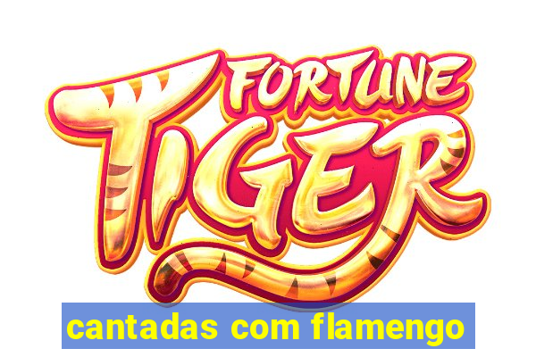 cantadas com flamengo