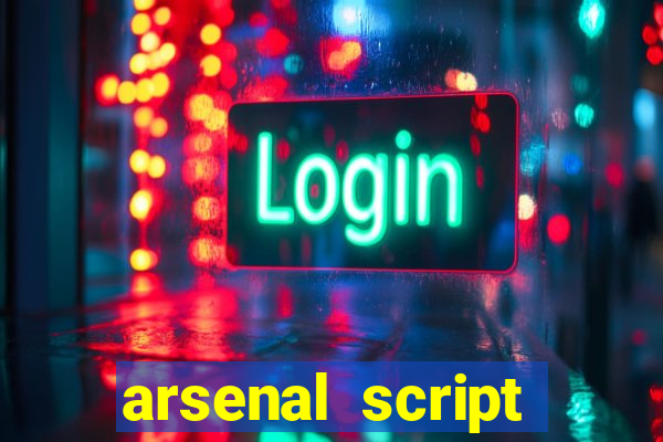 arsenal script pastebin 2022