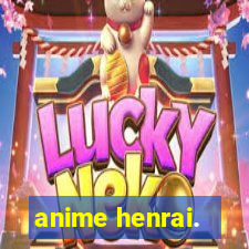 anime henrai.