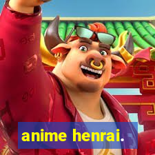 anime henrai.