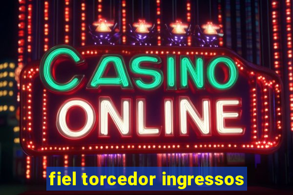 fiel torcedor ingressos