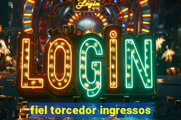 fiel torcedor ingressos