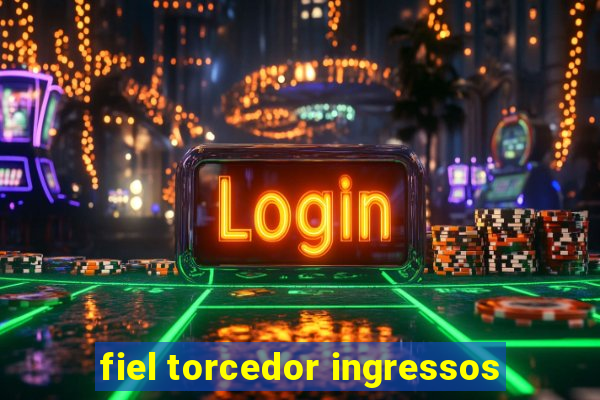 fiel torcedor ingressos