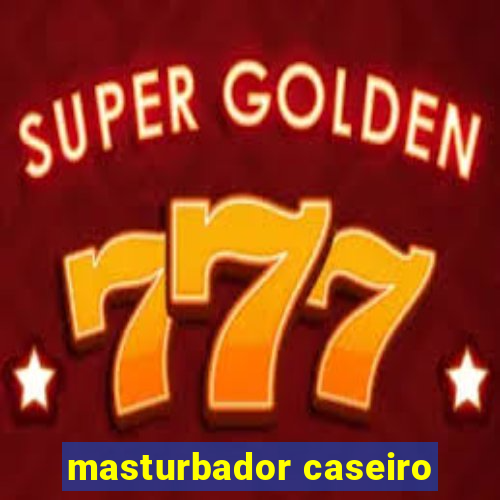 masturbador caseiro