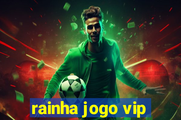 rainha jogo vip