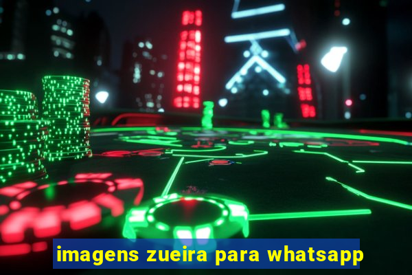 imagens zueira para whatsapp