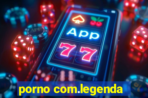 porno com.legenda