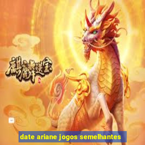 date ariane jogos semelhantes