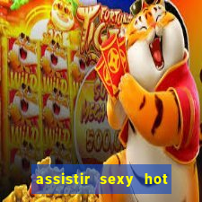 assistir sexy hot online gratis