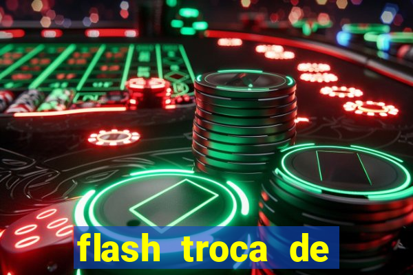 flash troca de corpo parte 2