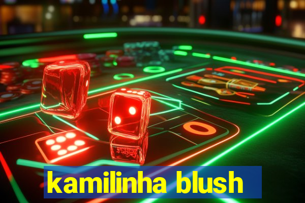 kamilinha blush