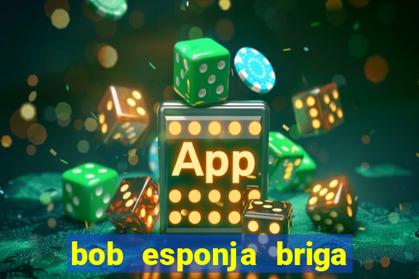 bob esponja briga nos corais