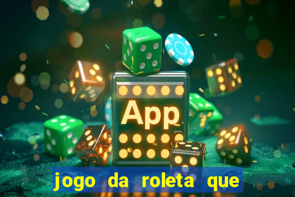 jogo da roleta que da dinheiro