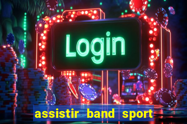 assistir band sport ao vivo