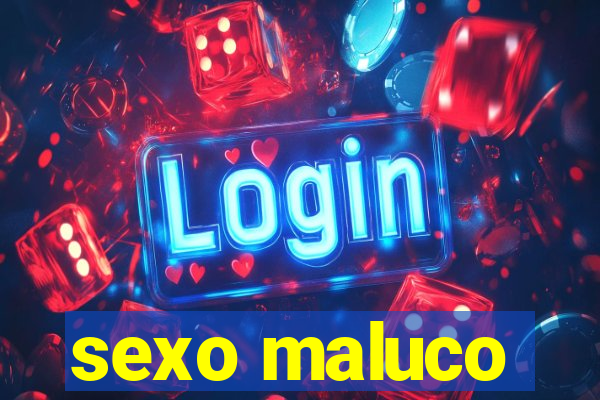 sexo maluco