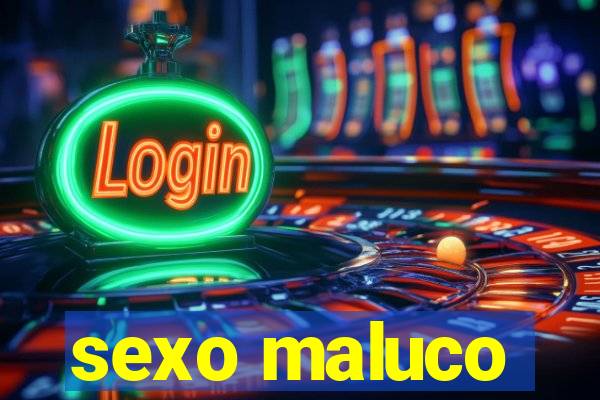 sexo maluco