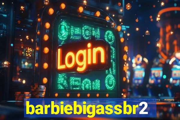 barbiebigassbr2