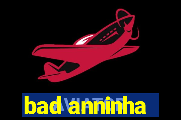 bad anninha