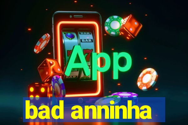 bad anninha