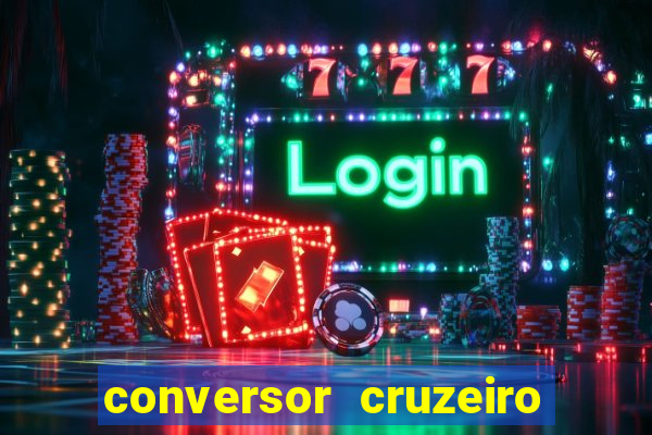 conversor cruzeiro para real