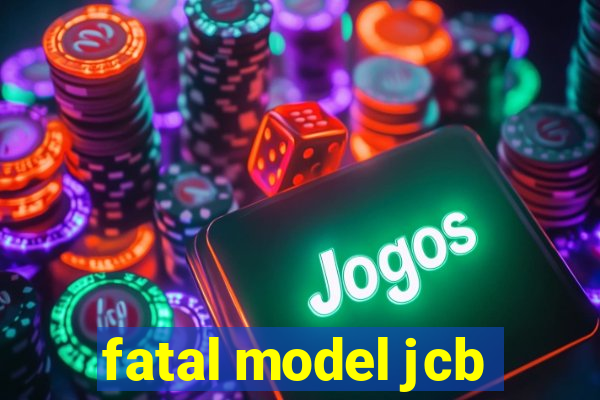 fatal model jcb