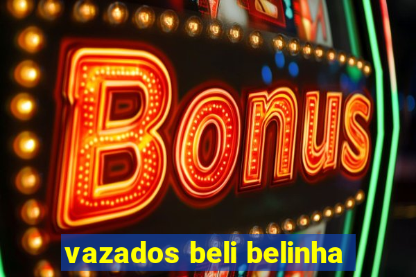 vazados beli belinha