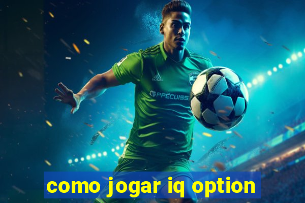 como jogar iq option