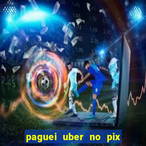 paguei uber no pix e nao achou motorista